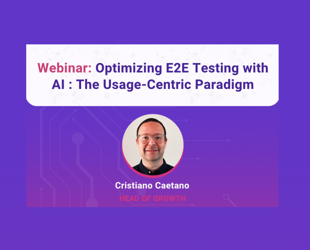 Webinar: Optimizing E2E Testing with AI: The Usage-Centric Paradigm