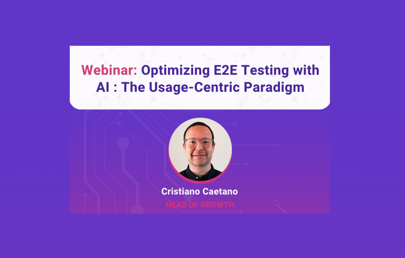 Webinar: Optimizing E2E Testing with AI: The Usage-Centric Paradigm